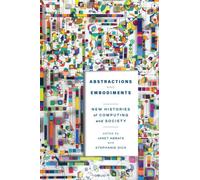 Abstractions and Embodiments : New Histories of Computing and Society