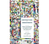 Abstractions and Embodiments: New Histories of Computing and Society (Studies in Computing and Culture)