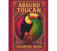 Absurd Toucans Coloring Book: Relaxing Rainforest Animal Scenes to Color & De-stress, Tropical Fun: An Exotic Birds Adventure for Kids & Adults