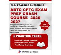 ABTC CPTC EXAM PREP CRASH COURSE 2026-2027: Comprehensive Study Guide for Transplant Coordinators: 800+ Real-World Questions, 8 Full-Length Practice Tests, and Expert Tips for Top Performance