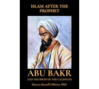 Abu Bakr and the Birth of the Caliphate: Islam After the Prophet