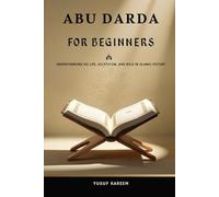 Abu Darda for Beginners: Understanding His Life, Asceticism, and Role in Islamic History (Islamic Scholars & Companions "For Beginners)