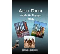 ABU DHABI GUIDE DE VOYAGE 2026: Explorez facilement la capitale des Émirats arabes unis : découvrez la Grande Mosquée Sheikh Zayed, le Qasr Al Watan, ... du Patrimoine, la Corniche et le désert.