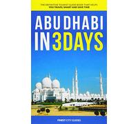 Abu Dhabi in 3 Days: The Definitive Tourist Guide Book That Helps You Travel Smart and Save Time