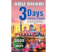Abu Dhabi in 3 Days (Travel Guide 2025): A 72-Hour Definitive Guide to the Best Attractions, Dining, Cultural Experiences, Luxury Stays, and Hidden Gems in the UAE’s Capital