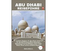 ABU DHABI REISEFÜHRE: Ihr perfekter Begleiter für Abu Dhabi: Entdecken Sie Top-Attraktionen, Wüstenabenteuer, kulturelle Sehenswürdigkeiten, lokale ... Abu Dhabi, Al Ain und der Al-Dhafra-Region.