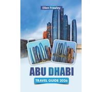 ABU DHABI TRAVEL GUIDE 2026: Discover Top Attractions, Cultural Landmarks, Local Cuisine, and Practical Travel Tips in the UAE’s Capital