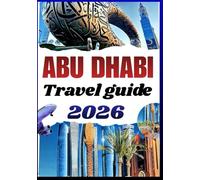 ABU DHABI TRAVEL GUIDE 2026: Luxurious culture on budget, practical itineraries, desert escapes, family attractions, and local events