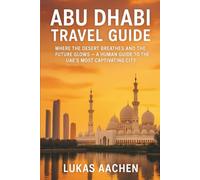 Abu Dhabi Travel Guide 2026: Where the Desert Breathes and the Future Glows - A Human Guide to the UAE’s Most Captivating City