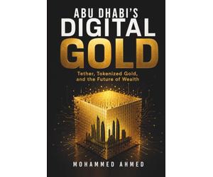ABU DHABI'S DIGITAL GOLD: Tether, Tokenized Gold, and the Future of Wealth: 4 (The Billion-Dollar Events Series)