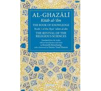 The Book of Knowledge: Book 1 of The Revival of the Religious Sciences (The Fons Vitae Al-Ghazali Series)