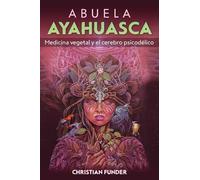 Abuela Ayahuasca: Medicina vegetal y el cerebro psicodélico