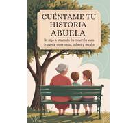 Abuela cuéntame tu historia: Un viaje a través de los recuerdos para transmitir experiencias, valores y vínculos