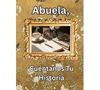 Abuela, Cuéntanos Tu Historia: Diario de un Legado Guiado: Cápsula del Tiempo de Historias de Vida