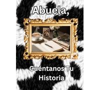 Abuela, Cuéntanos Tu Historia: Diario de un Legado Guiado: Cápsula del Tiempo de Historias de Vida