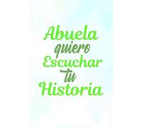 Abuela quiero Escuchar tu Historia: Diario guiado de la abuela para compartir su amor y su vida y su aventuras y sus historia(Español preguntas):Un libro para completar
