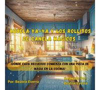 Abuela ya-ya y los rollitos de canela Mágicos: ¡Dónde cada recuerdo comienza con una pizca de magia en la cocina! (Las Aventuras de Penélope y Sebastián)