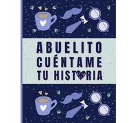 Abuelito, Cuéntame Tu Historia: 100 Preguntas Para Conocerte Mejor: Un regalo para my abuelito, con amor y curiosidad
