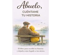 Abuelo, cuéntame de ti: El libro para escribir tu historia, compartir tus recuerdos y dejarla como legado a tus nietos (CUÉNTAME TU HISTORIA)