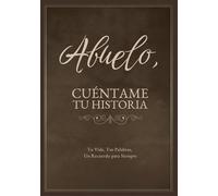 Abuelo, Cuéntame Tu Historia: Tu Vida, Tus Palabras, Un Recuerdo para Siempre…