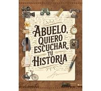 Abuelo, quiero escuchar tu historia: Querido Abuelo, Tenemos que Hablar, Quiero que me Cuentes Tu Historia en un Diario Guiado Paso a Paso para Tener una Idea de Ti y Nunca Dejes de Ser Tú