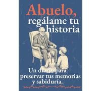 Abuelo, regálame tu historia: Un diario guiado para escribir recuerdos, compartir vivencias y fortalecer, entre nosotros, el vínculo familiar entre abuelo, hijos y nietos a través de la memoria