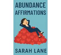 Abundance Affirmations: Manifest Wealth, Success, Love & Joy with Daily Positive Declarations to Attract an Abundant Life