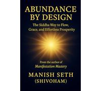 Abundance by Design: The Siddha Way to Flow, Grace, and Effortless Prosperity