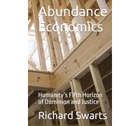 Abundance Economics: Humanity’s Fifth Horizon of Dominion and Justice