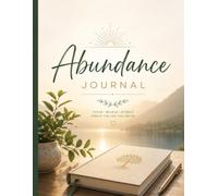 Abundance Journal: A Guided Gratitude, Manifestation & Goal Setting Journal for Daily Reflection, Positive Mindset and Personal Growth: Build Better ... and Create an Abundant Life One Day at a Time
