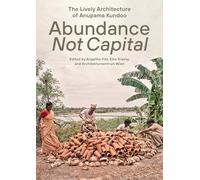 Abundance not Capital: The Lively Architecture of Anupama Kundoo