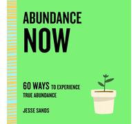 Abundance Now : 60 Ways to Experience True Abundance