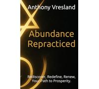 Abundance Repracticed: Rediscover, Redefine, Renew, Your Path to Prosperity. ("Titans Within: Awakening the Hero's Journey Through the Power of Choice")