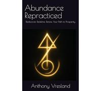 Abundance Repracticed: Rediscover, Redefine, Renew, Your Path to Prosperity. ("Titans Within: Awakening the Hero's Journey Through the Power of Choice")