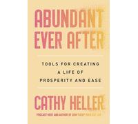 Abundant Ever After - Tools for Creating a Life of Prosperity and Ease - Simon & Schuster