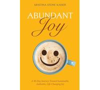 Abundant Joy: A 90-Day Journey Toward Sustainable, Authentic, Life-Changing Joy