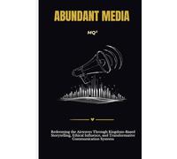 ABUNDANT MEDIA: Redeeming the Airwaves Through Kingdom-Based Storytelling, Ethical Influence, and Transformative Communication Systems