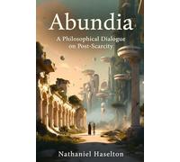 Abundia: A Philosophical Dialogue on Post-Scarcity