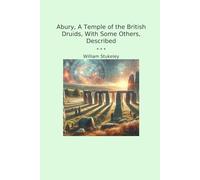 Abury, A Temple of the British Druids, With Some Others, Described (Classic Books)