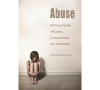 Abuse: An Encyclopedia of Causes, Consequences, and Treatments