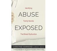 ABUSE EXPOSED: Identifying Family Secrets That Breed Dysfunction