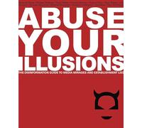 Abuse Your Illusions: The Disinformation Guide to Media Mirages and Establishment Lies (Disinformation Guides)