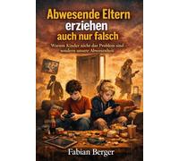 Abwesende Eltern erziehen auch nur falsch: Warum Kinder nicht das Problem sind - sondern unsere Abwesenheit