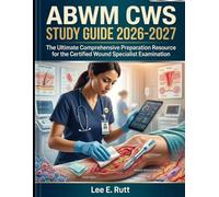 ABWM CWS Study Guide 2026-2027: The Ultimate Comprehensive Preparation Resource for the Certified Wound Specialist Examination