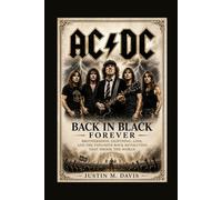 AC/DC: Back In Black Forever - Brotherhood, Lightning, Loss, And The Explosive Rock Revolution That Shook The World