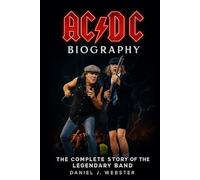 AC/DC Biography: The Complete Story of the Legendary Band
