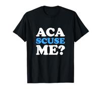 Aca-scuse Me? Funny A Capella Sarcastic T-Shirt T-Shirt