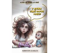 Acabo de tener un bebé, ¿Y AHORA QUÉ HAGO?: La edición para Recién Nacidos