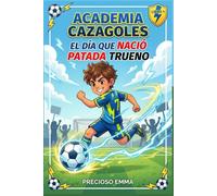 Academia Cazagoles: El día que nació Patada Trueno: libro de futbol para niños español sobre trabajo en equipo, amistad y grandes sueños (Serie de la Academia Cazagoles)
