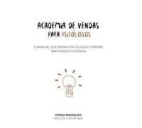 ACADEMIA DE VENDAS PARA PSICÓLOGOS: O MANUAL QUE ENSINA PSICÓLOGOS A VENDER SEM PERDER A ESSÊNCIA